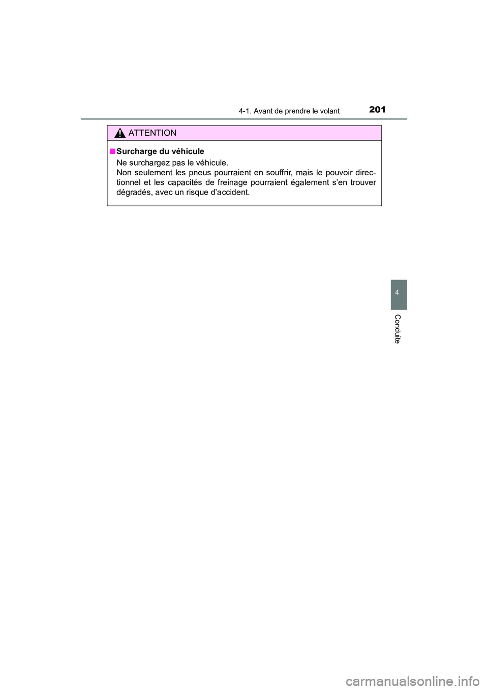 TOYOTA 4RUNNER 2017  Manuel du propriétaire (in French) 2014-1. Avant de prendre le volant
4
Conduite
4RUNNER (D)_(OM35B37D)
AT T E N T I O N
■Surcharge du véhicule
Ne surchargez pas le véhicule.
Non seulement les pneus pourraient en souffrir, mais le 