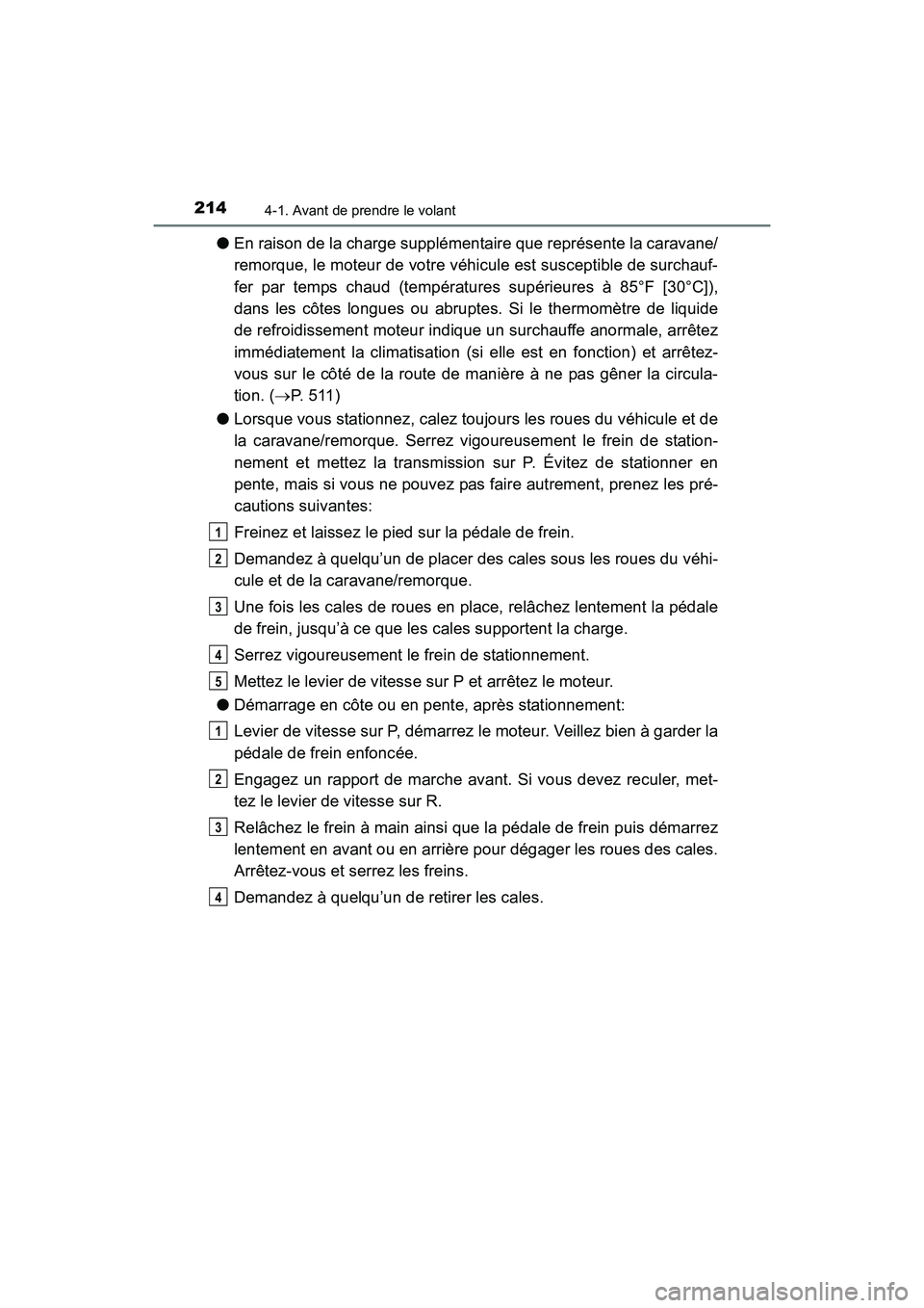 TOYOTA 4RUNNER 2017  Manuel du propriétaire (in French) 2144-1. Avant de prendre le volant
4RUNNER (D)_(OM35B37D)
●En raison de la charge supplémentaire que représente la caravane/
remorque, le moteur de votre véhicule est susceptible de surchauf-
fer