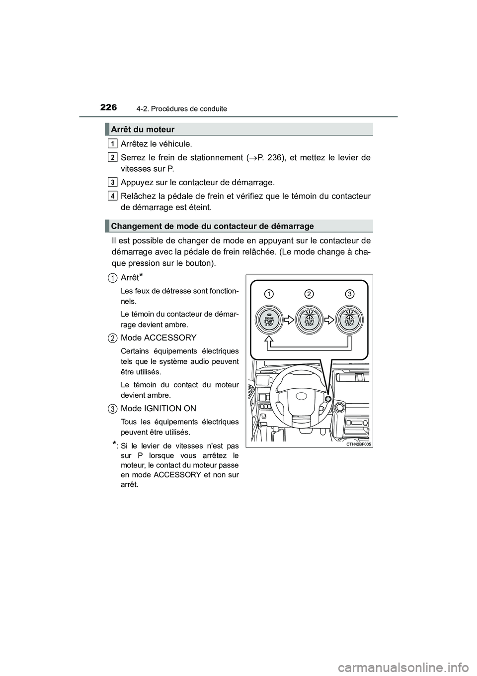 TOYOTA 4RUNNER 2017  Manuel du propriétaire (in French) 2264-2. Procédures de conduite
4RUNNER (D)_(OM35B37D)
Arrêtez le véhicule.
Serrez le frein de stationnement (→P. 236), et mettez le levier de
vitesses sur P.
Appuyez sur le contacteur de démarra