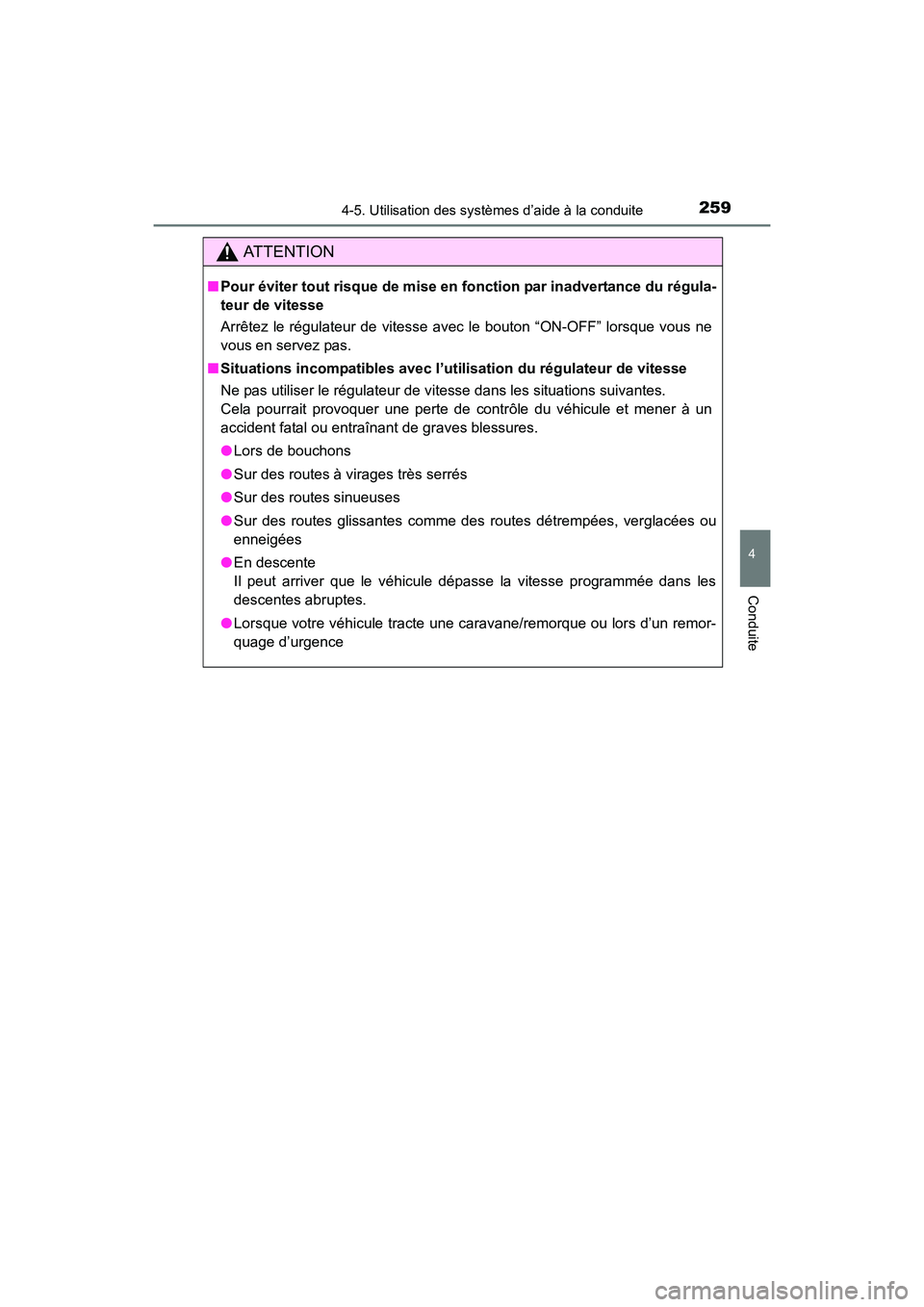 TOYOTA 4RUNNER 2017  Manuel du propriétaire (in French) 2594-5. Utilisation des systèmes d’aide à la conduite
4
Conduite
4RUNNER (D)_(OM35B37D)
AT T E N T I O N
■Pour éviter tout risque de mise en fonction par inadvertance du régula-
teur de vitess