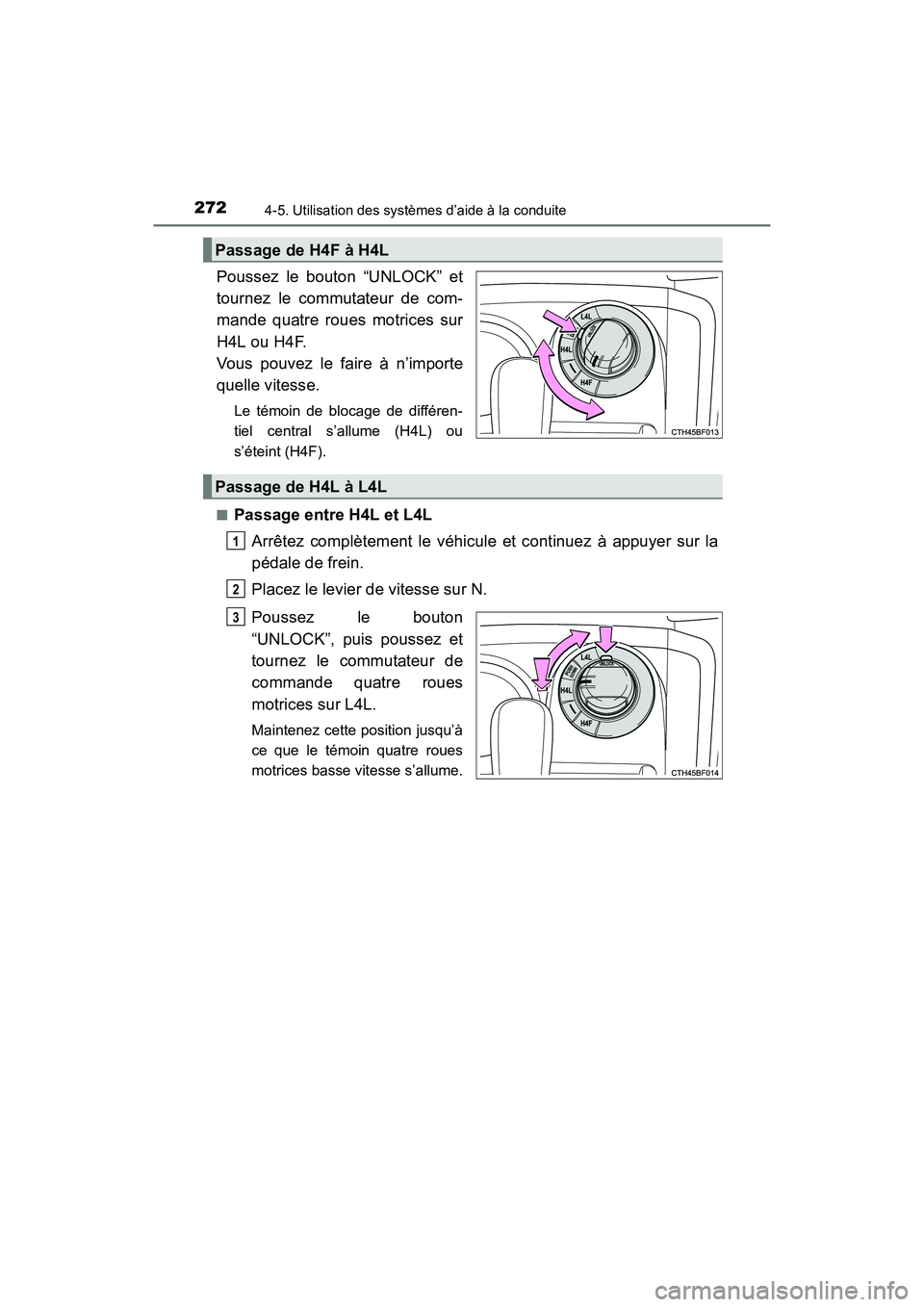 TOYOTA 4RUNNER 2017  Manuel du propriétaire (in French) 2724-5. Utilisation des systèmes d’aide à la conduite
4RUNNER (D)_(OM35B37D)
Poussez le bouton “UNLOCK” et
tournez le commutateur de com-
mande quatre roues motrices sur
H4L ou H4F.
Vous pouve