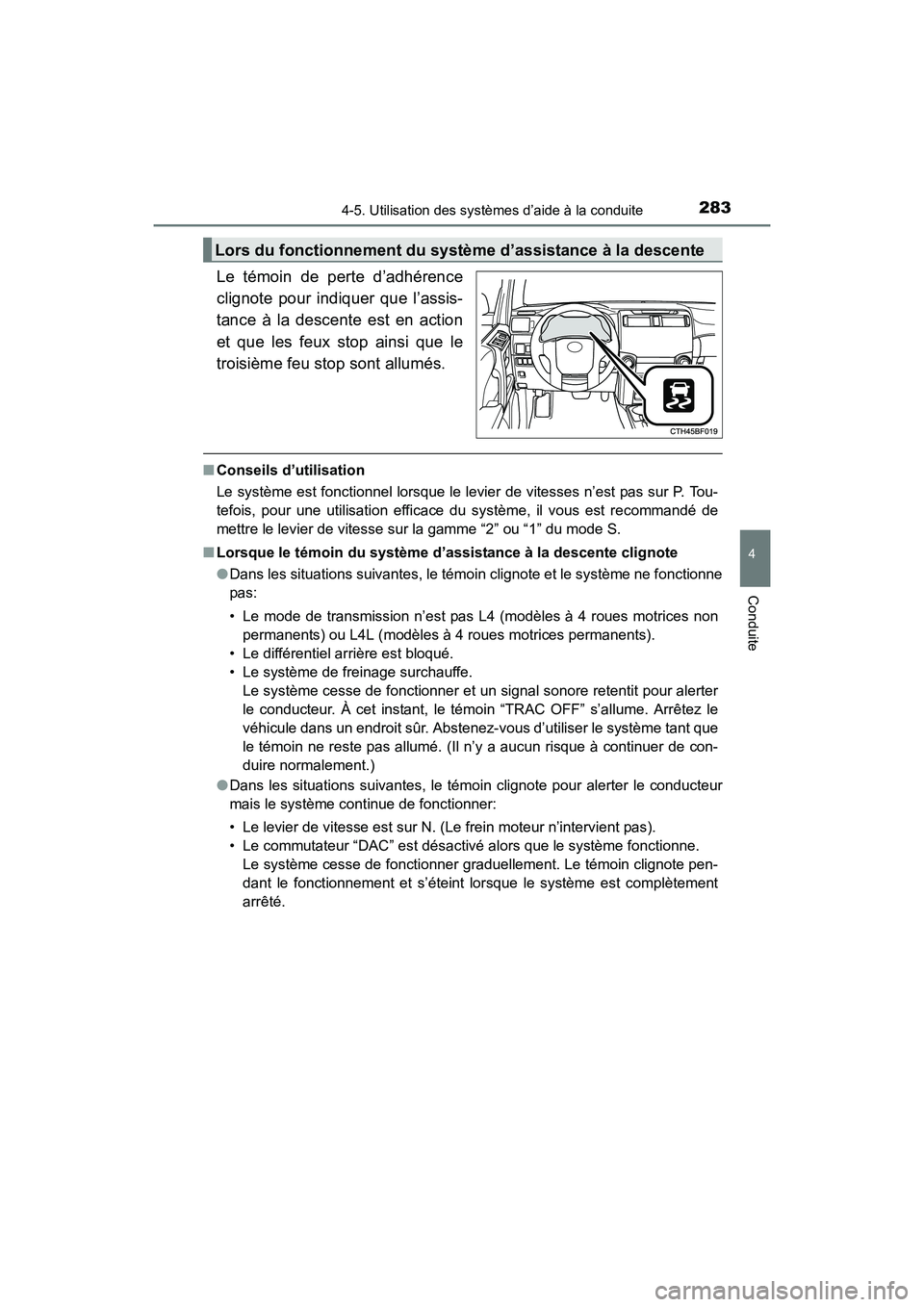 TOYOTA 4RUNNER 2017  Manuel du propriétaire (in French) 2834-5. Utilisation des systèmes d’aide à la conduite
4
Conduite
4RUNNER (D)_(OM35B37D)
Le témoin de perte d’adhérence
clignote pour indiquer que l’assis-
tance à la descente est en action
