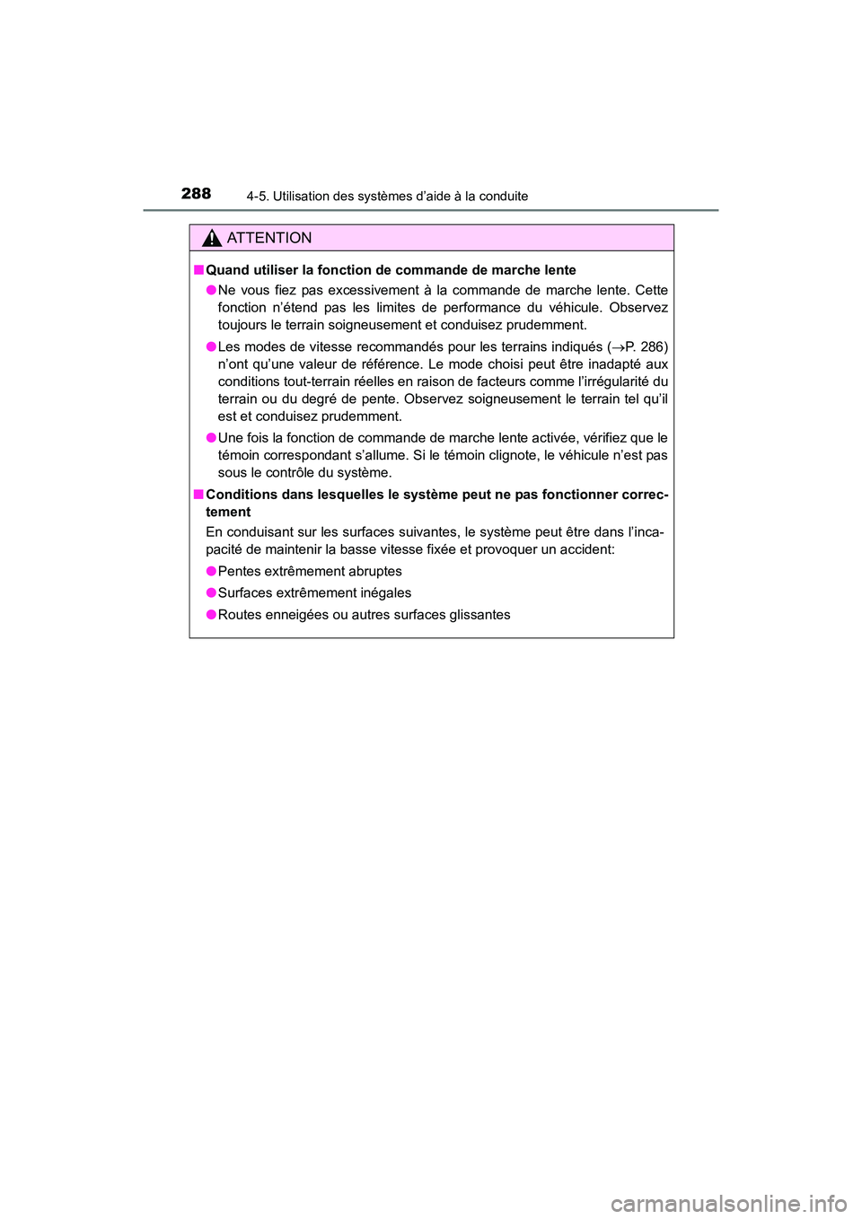 TOYOTA 4RUNNER 2017  Manuel du propriétaire (in French) 2884-5. Utilisation des systèmes d’aide à la conduite
4RUNNER (D)_(OM35B37D)
AT T E N T I O N
■Quand utiliser la fonction de commande de marche lente
●Ne vous fiez pas excessivement à la comm