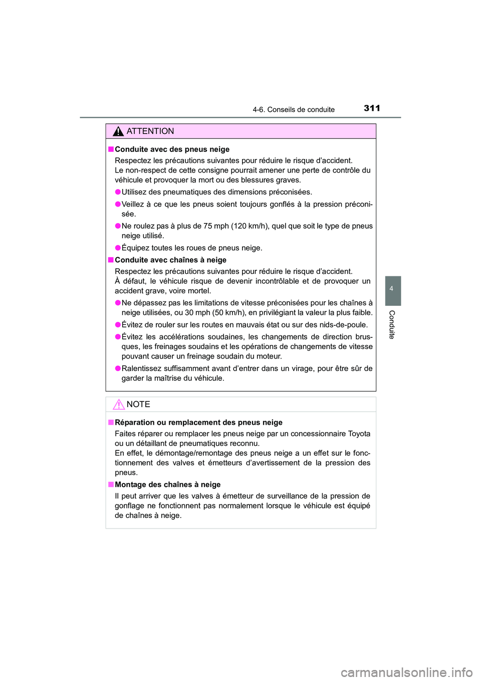 TOYOTA 4RUNNER 2017  Manuel du propriétaire (in French) 3114-6. Conseils de conduite
4
Conduite
4RUNNER (D)_(OM35B37D)
AT T E N T I O N
■Conduite avec des pneus neige
Respectez les précautions suivantes pour réduire le risque d’accident. 
Le non-resp