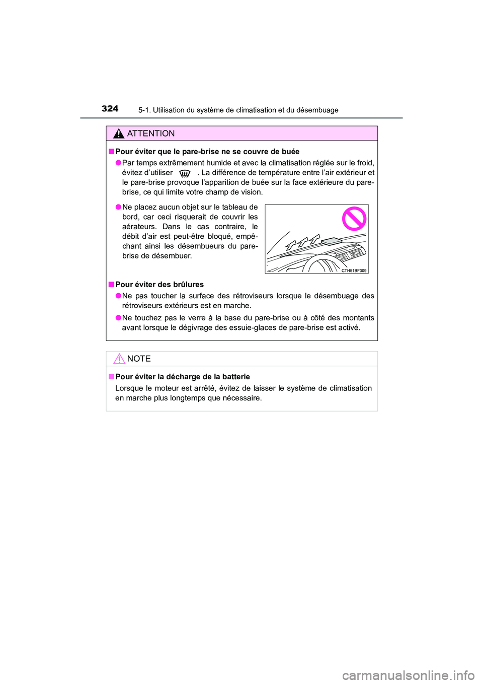TOYOTA 4RUNNER 2017  Manuel du propriétaire (in French) 3245-1. Utilisation du système de climatisation et du désembuage
4RUNNER (D)_(OM35B37D)
AT T E N T I O N
■Pour éviter que le pare-brise ne se couvre de buée
●Par temps extrêmement humide et a
