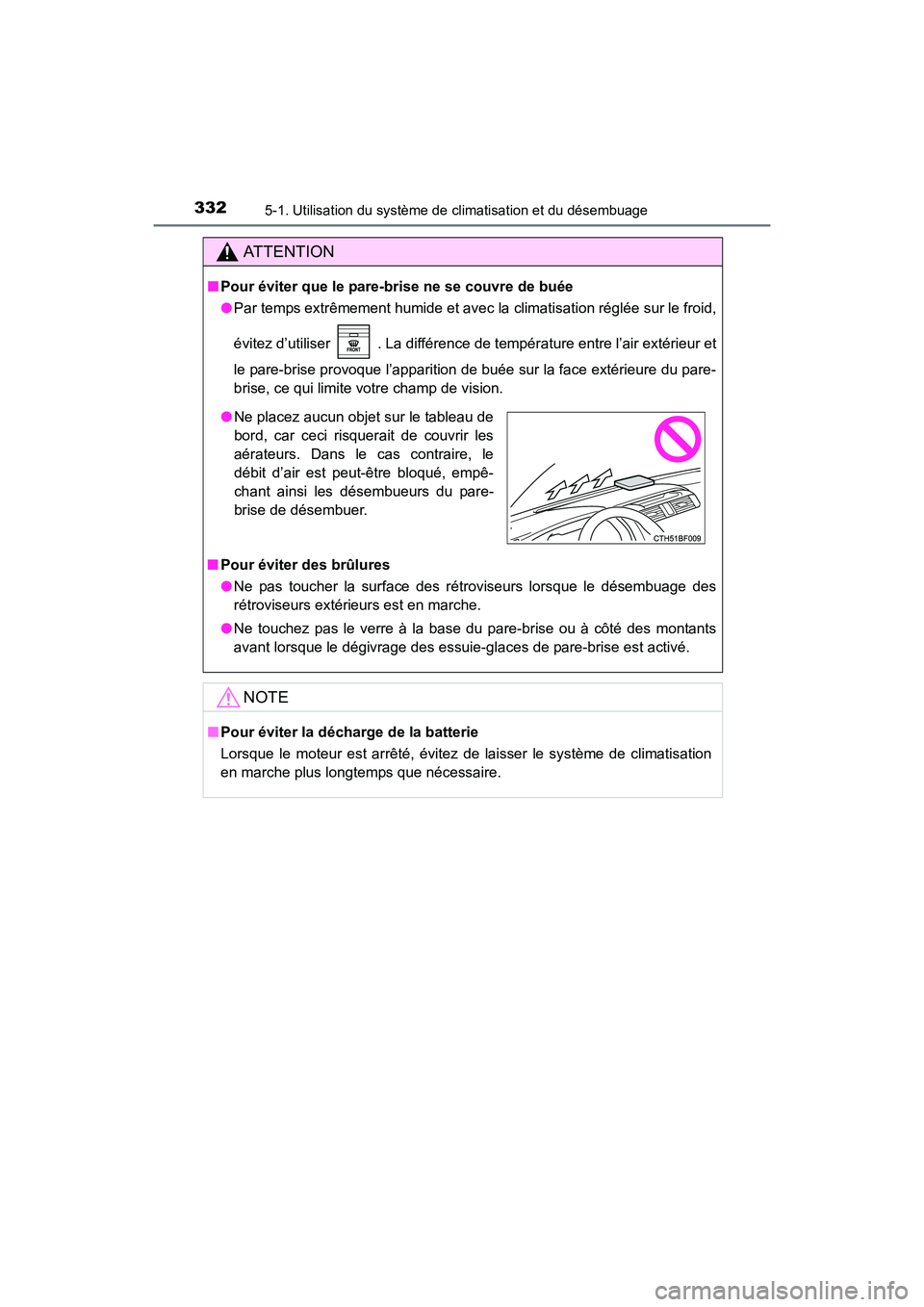 TOYOTA 4RUNNER 2017  Manuel du propriétaire (in French) 3325-1. Utilisation du système de climatisation et du désembuage
4RUNNER (D)_(OM35B37D)
AT T E N T I O N
■Pour éviter que le pare-brise ne se couvre de buée
●Par temps extrêmement humide et a