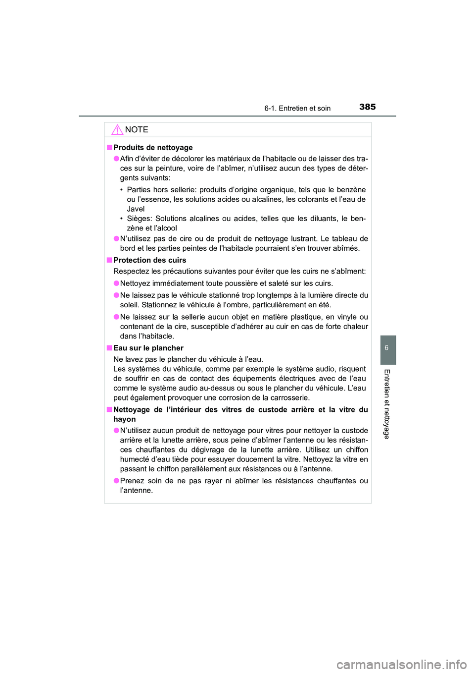 TOYOTA 4RUNNER 2017  Manuel du propriétaire (in French) 3856-1. Entretien et soin
6
4RUNNER (D)_(OM35B37D)
Entretien et nettoyage
NOTE
■Produits de nettoyage
●Afin d’éviter de décolorer les matériaux de l’habitacle ou de laisser des tra-
ces sur