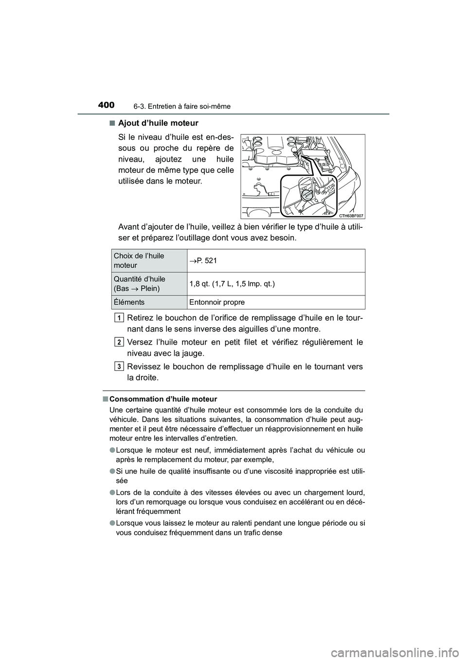 TOYOTA 4RUNNER 2017  Manuel du propriétaire (in French) 4006-3. Entretien à faire soi-même
4RUNNER (D)_(OM35B37D)■
Ajout d’huile moteur
Si le niveau d’huile est en-des-
sous ou proche du repère de
niveau, ajoutez une huile
moteur de même type que