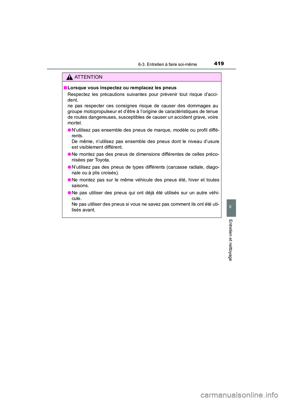 TOYOTA 4RUNNER 2017  Manuel du propriétaire (in French) 4196-3. Entretien à faire soi-même
6
4RUNNER (D)_(OM35B37D)
Entretien et nettoyage
AT T E N T I O N
■Lorsque vous inspectez ou remplacez les pneus
Respectez les précautions suivantes pour préven