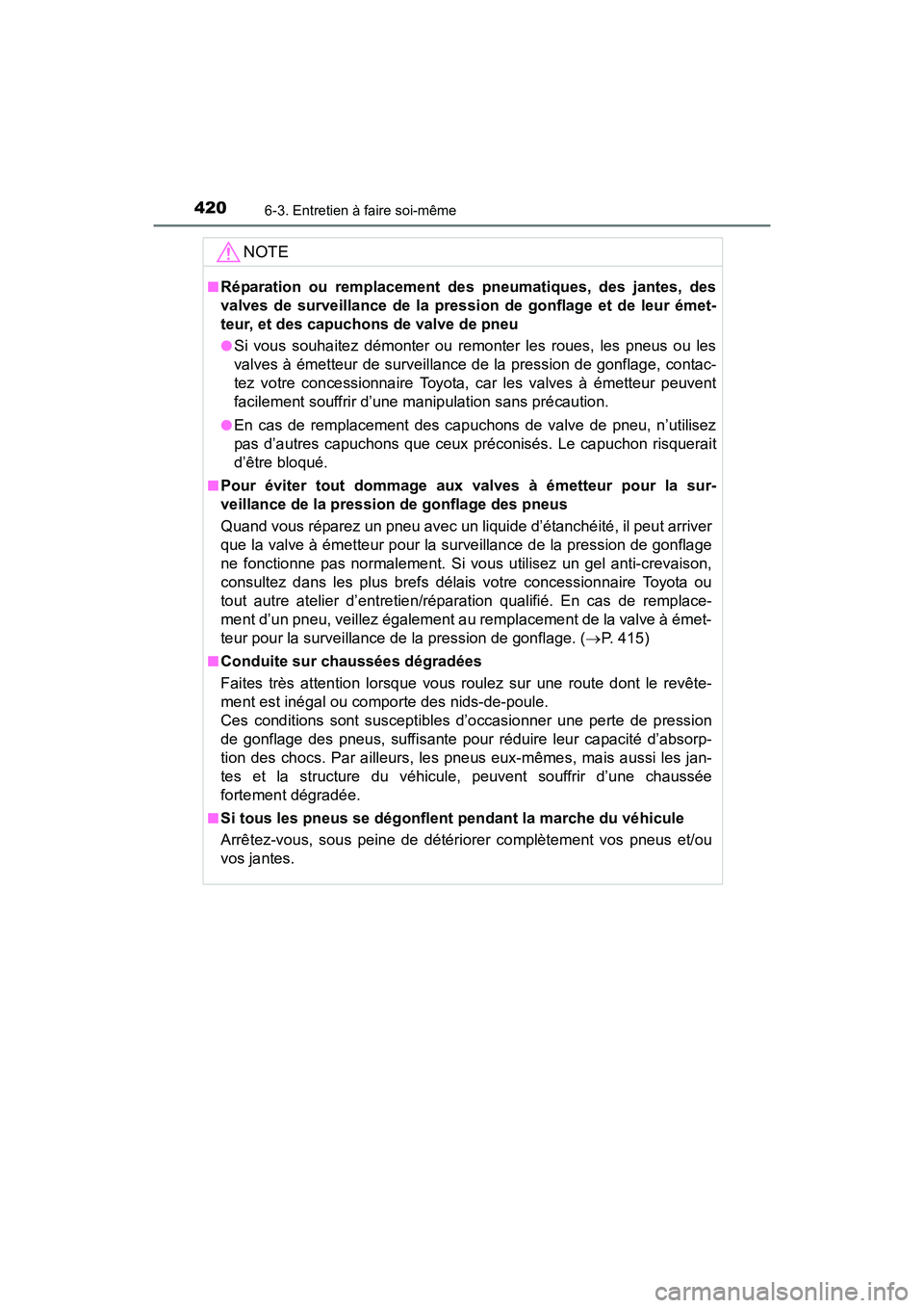 TOYOTA 4RUNNER 2017  Manuel du propriétaire (in French) 4206-3. Entretien à faire soi-même
4RUNNER (D)_(OM35B37D)
NOTE
■Réparation ou remplacement des pneumatiques, des jantes, des
valves de surveillance de la pression de gonflage et de leur émet-
te