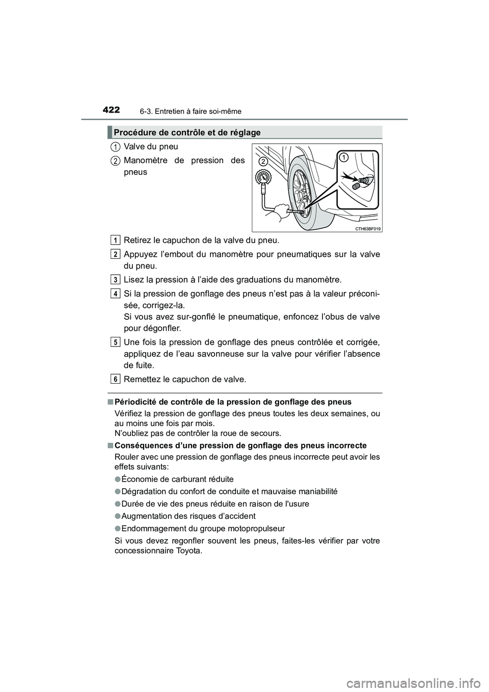 TOYOTA 4RUNNER 2017  Manuel du propriétaire (in French) 4226-3. Entretien à faire soi-même
4RUNNER (D)_(OM35B37D)
Valve du pneu
Manomètre de pression des
pneus
Retirez le capuchon de la valve du pneu.
Appuyez l’embout du manomètre pour pneumatiques s