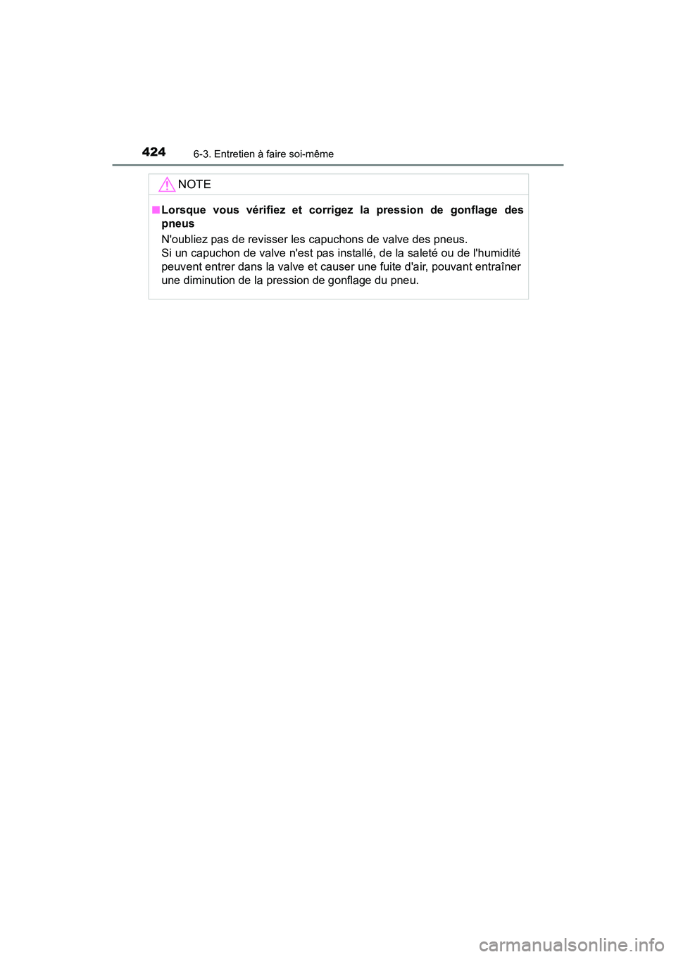 TOYOTA 4RUNNER 2017  Manuel du propriétaire (in French) 4246-3. Entretien à faire soi-même
4RUNNER (D)_(OM35B37D)
NOTE
■Lorsque vous vérifiez et corrigez la pression de gonflage des
pneus
Noubliez pas de revisser les capuchons de valve des pneus.
Si 