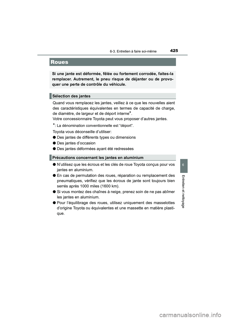 TOYOTA 4RUNNER 2017  Manuel du propriétaire (in French) 4256-3. Entretien à faire soi-même
6
4RUNNER (D)_(OM35B37D)
Entretien et nettoyage
Quand vous remplacez les jantes, veillez à ce que les nouvelles aient
des caractéristiques équivalentes en terme