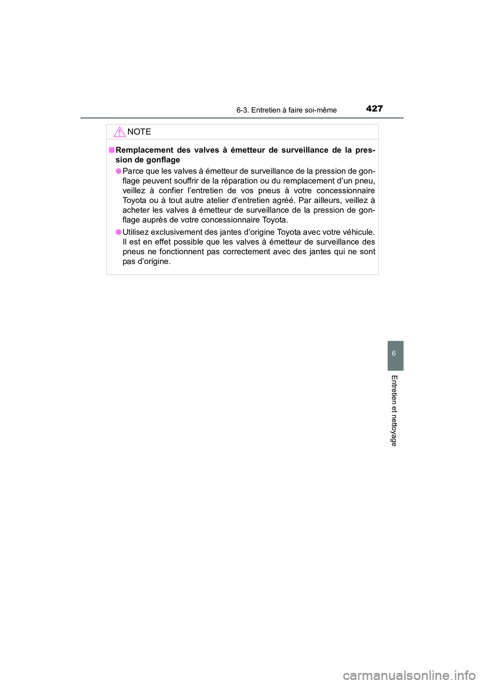 TOYOTA 4RUNNER 2017  Manuel du propriétaire (in French) 4276-3. Entretien à faire soi-même
6
4RUNNER (D)_(OM35B37D)
Entretien et nettoyage
NOTE
■Remplacement des valves à émetteur de surveillance de la pres-
sion de gonflage
●Parce que les valves 