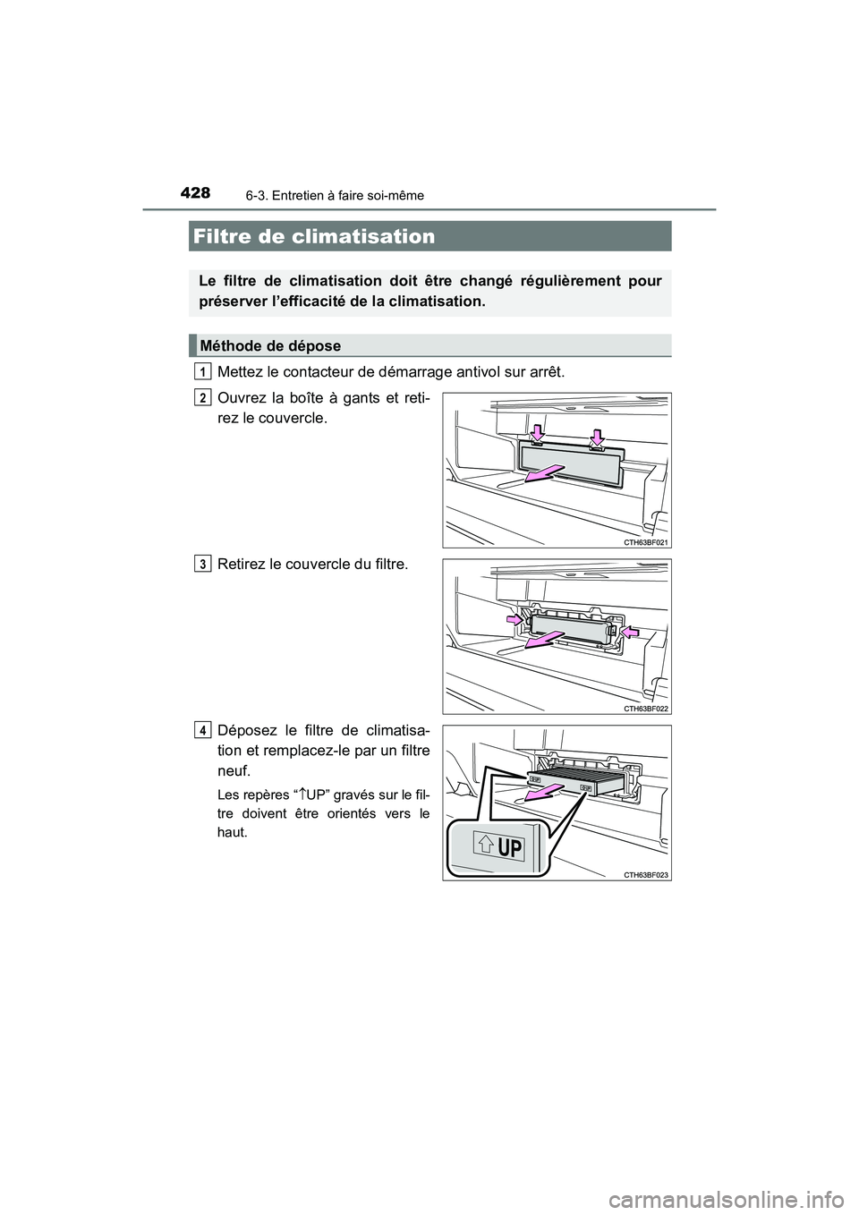 TOYOTA 4RUNNER 2017  Manuel du propriétaire (in French) 4286-3. Entretien à faire soi-même
4RUNNER (D)_(OM35B37D)
Mettez le contacteur de démarrage antivol sur arrêt.
Ouvrez la boîte à gants et reti-
rez le couvercle.
Retirez le couvercle du filtre.
