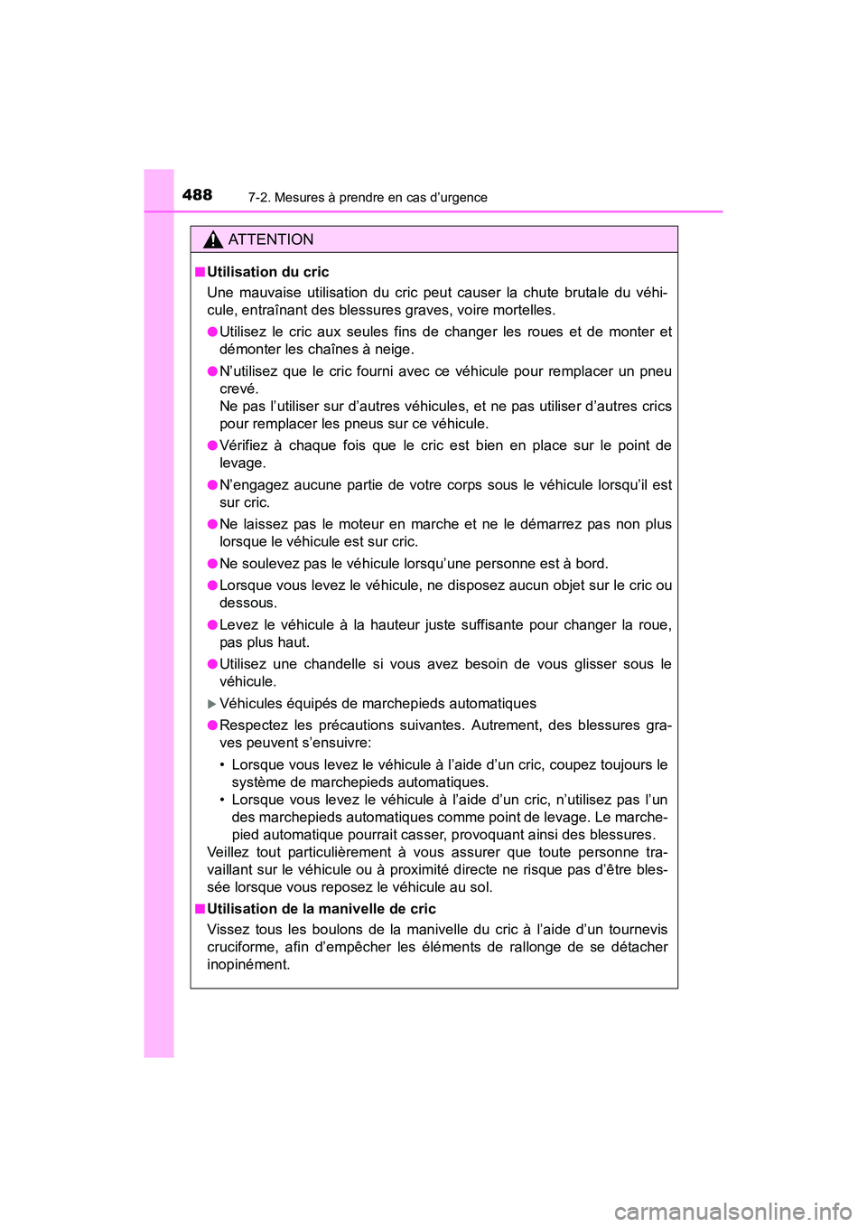 TOYOTA 4RUNNER 2017  Manuel du propriétaire (in French) 4887-2. Mesures à prendre en cas d’urgence
4RUNNER (D)_(OM35B37D)
AT T E N T I O N
■Utilisation du cric
Une mauvaise utilisation du cric peut causer la chute brutale du véhi-
cule, entraînant d