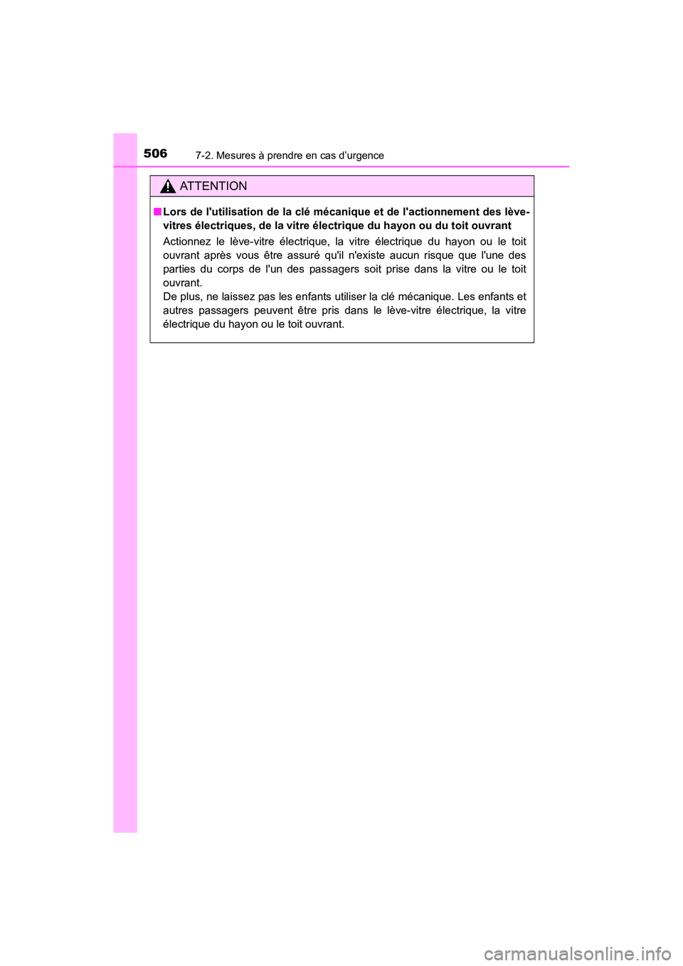 TOYOTA 4RUNNER 2017  Manuel du propriétaire (in French) 5067-2. Mesures à prendre en cas d’urgence
4RUNNER (D)_(OM35B37D)
AT T E N T I O N
■Lors de lutilisation de la clé m écanique et de lactionnement des lève-
vitres électriques, de la vitre 