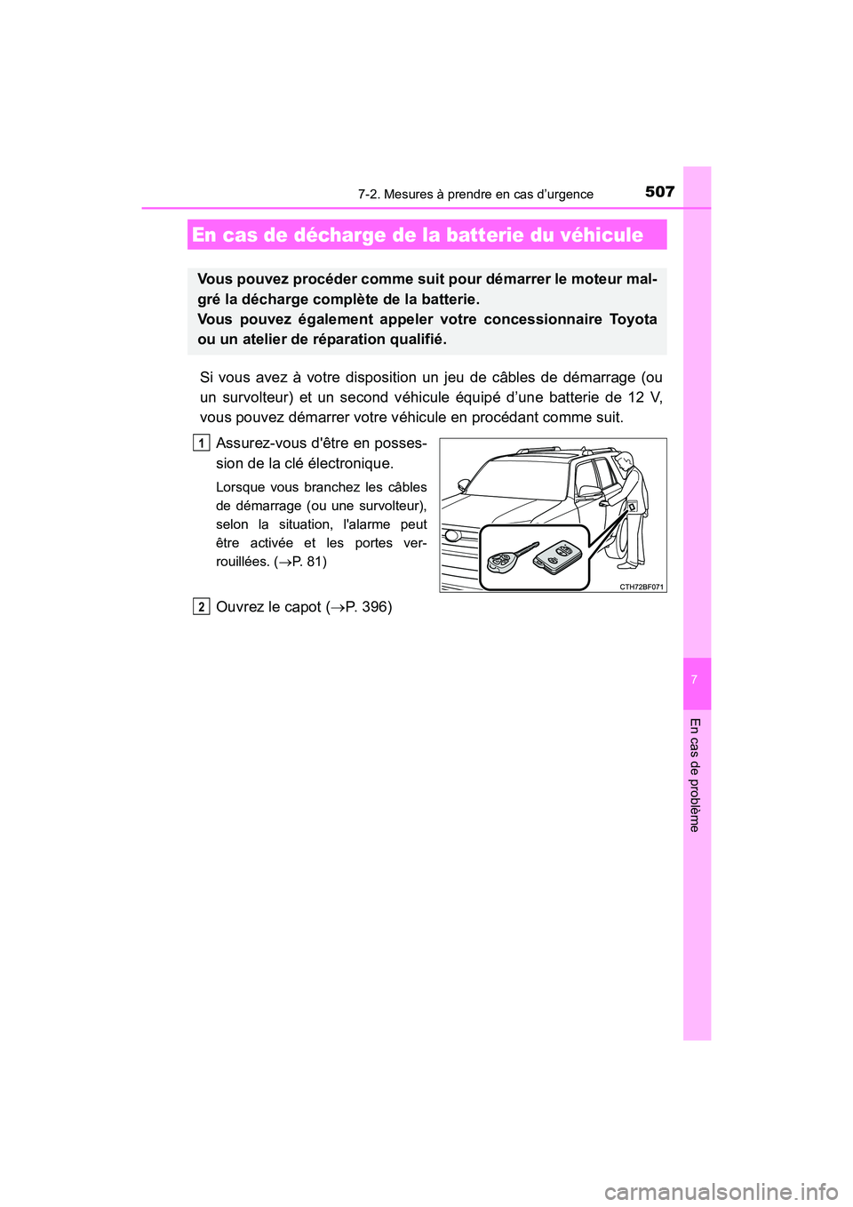 TOYOTA 4RUNNER 2017  Manuel du propriétaire (in French) 5077-2. Mesures à prendre en cas d’urgence
7
En cas de problème
4RUNNER (D)_(OM35B37D)
Si vous avez à votre disposition un jeu de câbles de démarrage (ou
un survolteur) et un second véhicule 