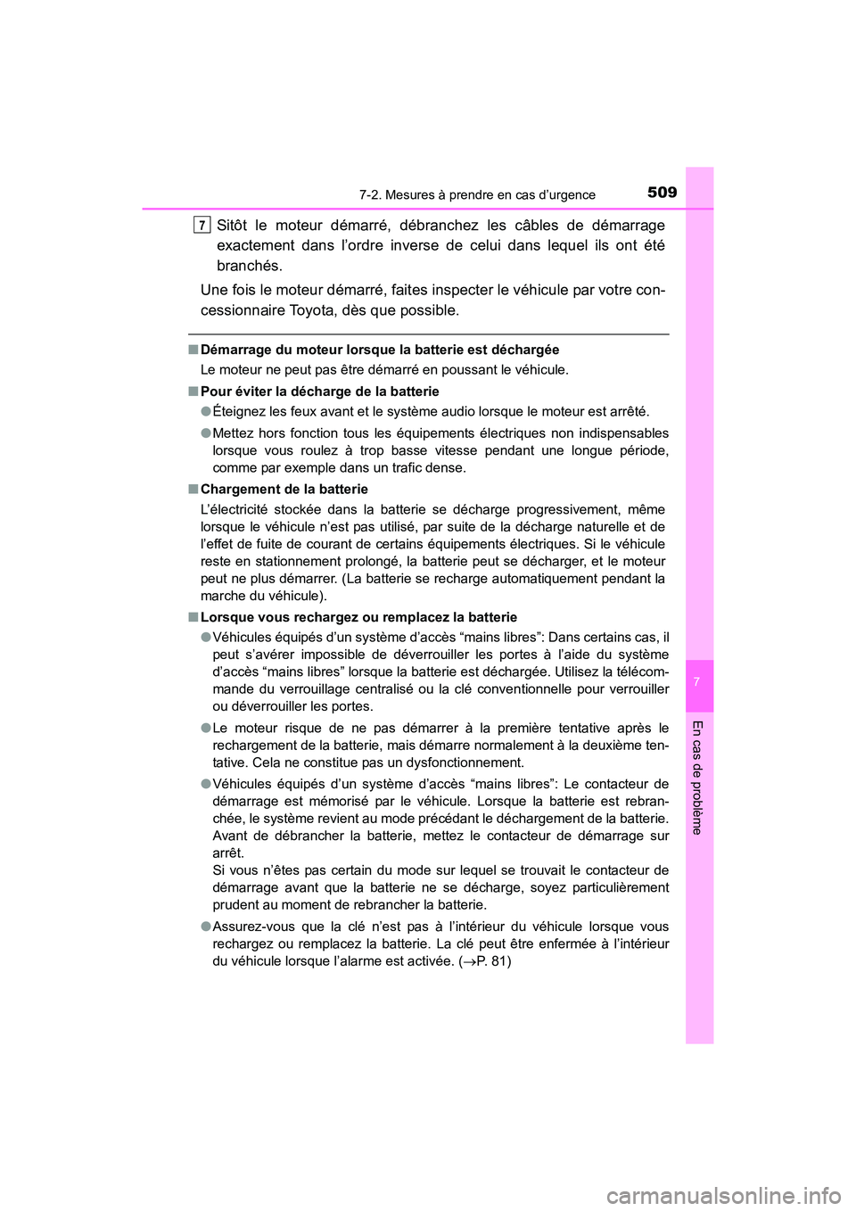 TOYOTA 4RUNNER 2017  Manuel du propriétaire (in French) 5097-2. Mesures à prendre en cas d’urgence
7
En cas de problème
4RUNNER (D)_(OM35B37D)
Sitôt le moteur démarré, débranchez les câbles de démarrage
exactement dans l’ordre inverse de celui 