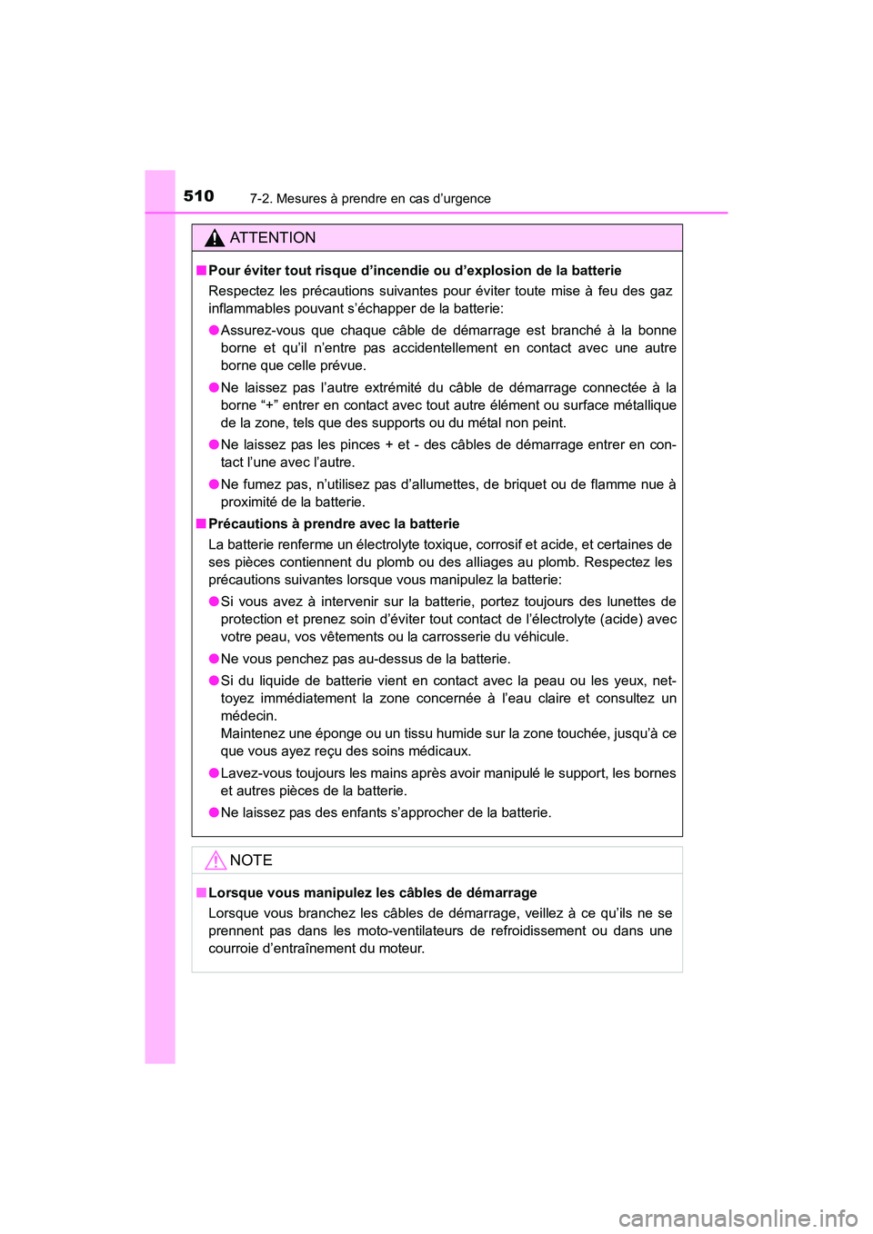 TOYOTA 4RUNNER 2017  Manuel du propriétaire (in French) 5107-2. Mesures à prendre en cas d’urgence
4RUNNER (D)_(OM35B37D)
AT T E N T I O N
■Pour éviter tout risque d’incendie ou d’explosion de la batterie
Respectez les précautions suivantes pour