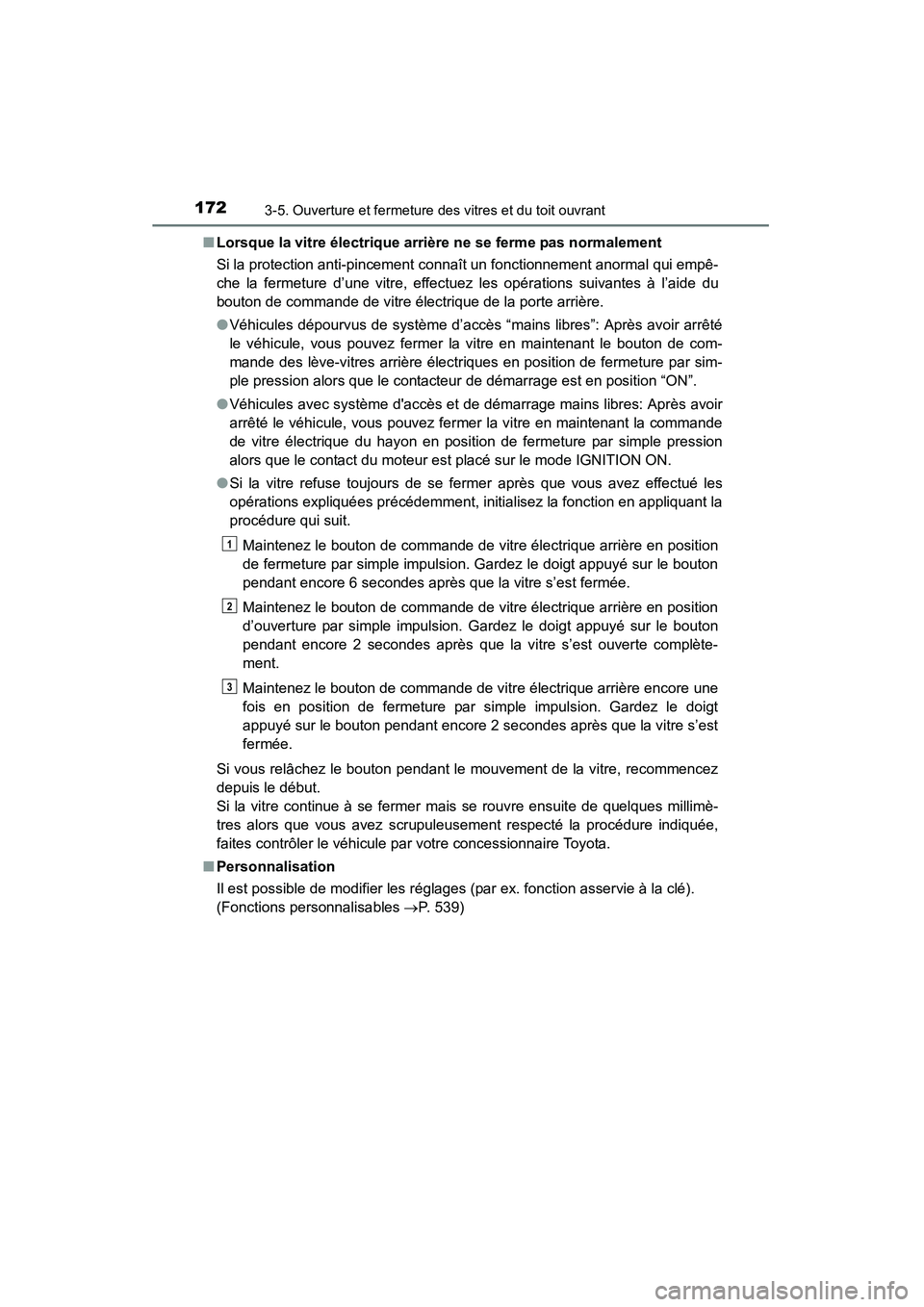 TOYOTA 4RUNNER 2015  Manuel du propriétaire (in French) 1723-5. Ouverture et fermeture des vitres et du toit ouvrant
4RUNNER (D)_(OM35B18D)■
Lorsque la vitre électrique arrière ne se ferme pas normalement
Si la protection anti-pincement connaît un fon