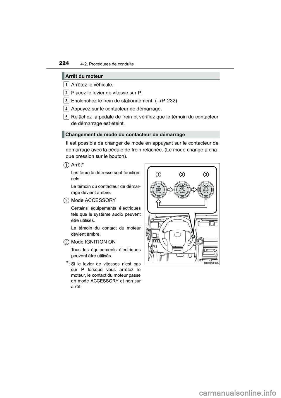 TOYOTA 4RUNNER 2015  Manuel du propriétaire (in French) 2244-2. Procédures de conduite
4RUNNER (D)_(OM35B18D)
Arrêtez le véhicule.
Placez le levier de vitesse sur P.
Enclenchez le frein de stationnement. (→P. 232)
Appuyez sur le contacteur de démarra