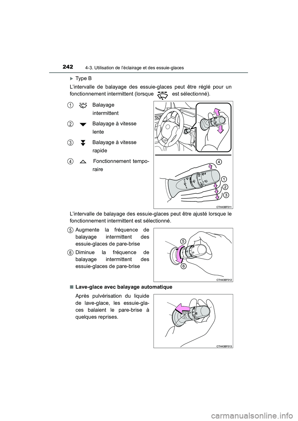 TOYOTA 4RUNNER 2015  Manuel du propriétaire (in French) 2424-3. Utilisation de l’éclairage et des essuie-glaces
4RUNNER (D)_(OM35B18D)
�XType B
L’intervalle de balayage des essuie-glaces peut être réglé pour un
fonctionnement intermittent (lorsque 