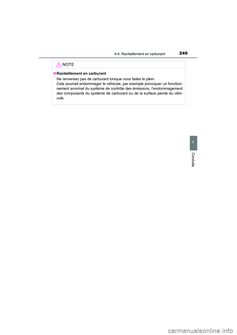 TOYOTA 4RUNNER 2015  Manuel du propriétaire (in French) 2494-4. Ravitaillement en carburant
4
Conduite
4RUNNER (D)_(OM35B18D)
NOTE
■Ravitaillement en carburant
Ne renversez pas de carburant lorsque vous faites le plein. 
Cela pourrait endommager le véhi