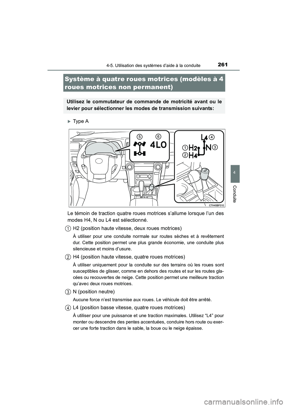 TOYOTA 4RUNNER 2015  Manuel du propriétaire (in French) 2614-5. Utilisation des systèmes d’aide à la conduite
4
Conduite
4RUNNER (D)_(OM35B18D)
�XType A
Le témoin de traction quatre roues motrices s’allume lorsque l’un des
modes H4, N ou L4 est s