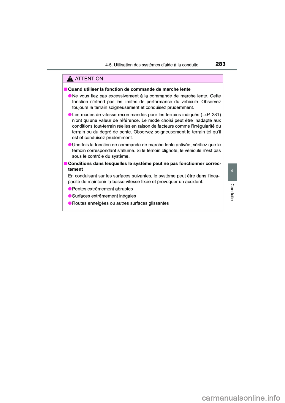 TOYOTA 4RUNNER 2015  Manuel du propriétaire (in French) 2834-5. Utilisation des systèmes d’aide à la conduite
4
Conduite
4RUNNER (D)_(OM35B18D)
AT T E N T I O N
■Quand utiliser la fonction de commande de marche lente
●Ne vous fiez pas excessivement