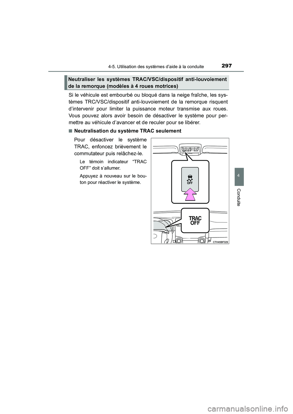 TOYOTA 4RUNNER 2015  Manuel du propriétaire (in French) 2974-5. Utilisation des systèmes d’aide à la conduite
4
Conduite
4RUNNER (D)_(OM35B18D)
Si le véhicule est embourbé ou bloqué dans la neige fraîche, les sys-
tèmes TRC/VSC/dispositif anti-lou