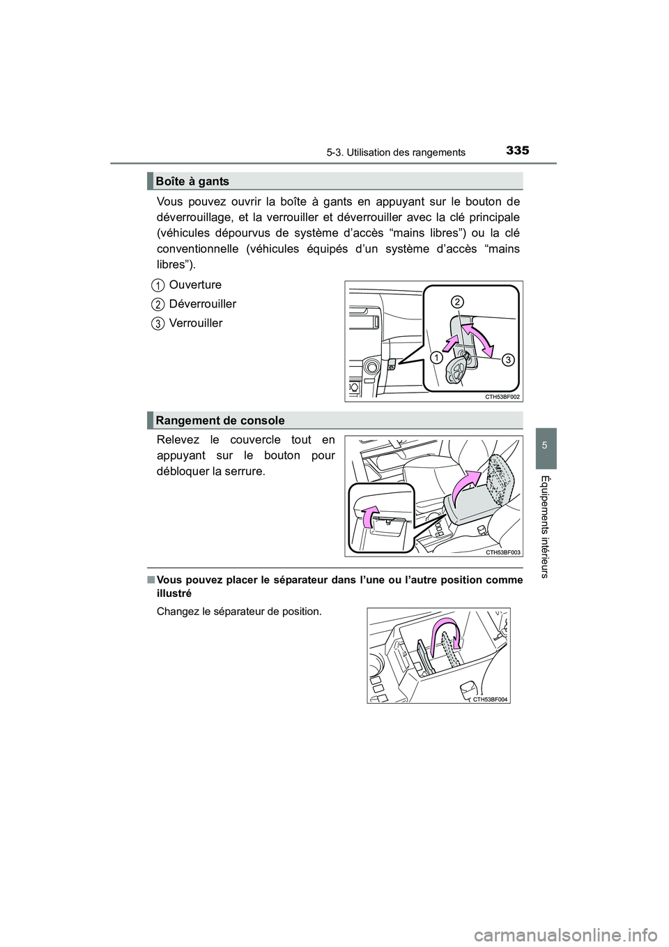 TOYOTA 4RUNNER 2015  Manuel du propriétaire (in French) 3355-3. Utilisation des rangements
5
Équipements intérieurs
4RUNNER (D)_(OM35B18D)
Vous pouvez ouvrir la boîte à gants en appuyant sur le bouton de
déverrouillage, et la verrouiller et déverroui