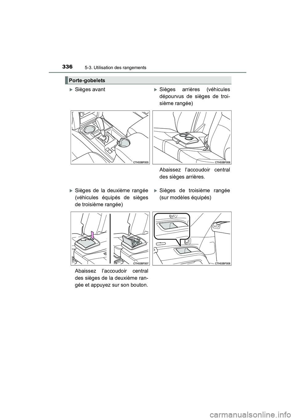 TOYOTA 4RUNNER 2015  Manuel du propriétaire (in French) 3365-3. Utilisation des rangements
4RUNNER (D)_(OM35B18D)
Porte-gobelets
�XSièges avant�XSièges arrières (véhicules
dépourvus de sièges de troi-
sième rangée)
Abaissez l’accoudoir central
de