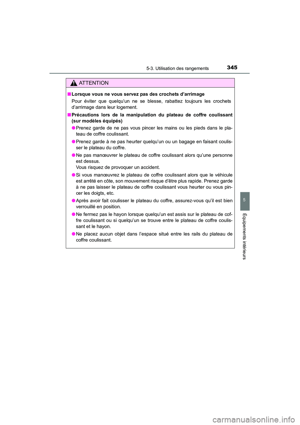 TOYOTA 4RUNNER 2015  Manuel du propriétaire (in French) 3455-3. Utilisation des rangements
5
Équipements intérieurs
4RUNNER (D)_(OM35B18D)
AT T E N T I O N
■Lorsque vous ne vous servez pas des crochets d’arrimage
Pour éviter que quelqu’un ne se bl