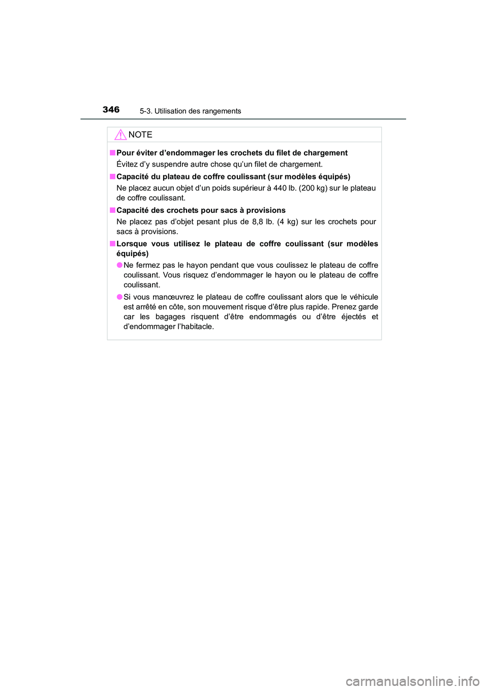 TOYOTA 4RUNNER 2015  Manuel du propriétaire (in French) 3465-3. Utilisation des rangements
4RUNNER (D)_(OM35B18D)
NOTE
■Pour éviter d’endommager les crochets du filet de chargement 
Évitez d’y suspendre autre chose qu’un filet de chargement.
■ 