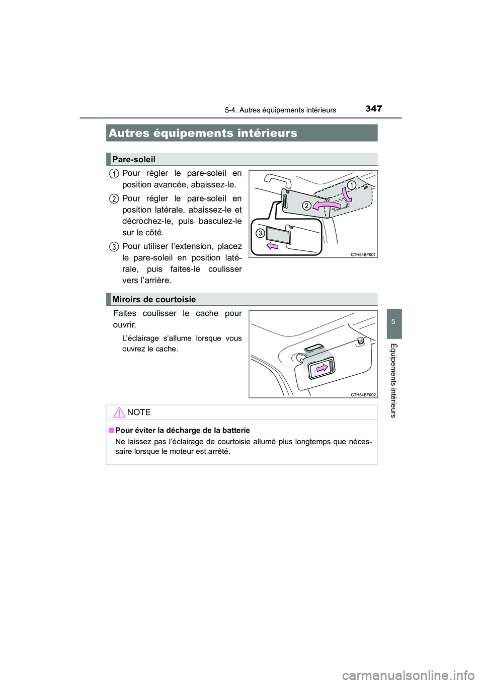 TOYOTA 4RUNNER 2015  Manuel du propriétaire (in French) 347
5
Équipements intérieurs
4RUNNER (D)_(OM35B18D)
5-4. Autres équipements intérieurs
Pour régler le pare-soleil en
position avancée, abaissez-le.
Pour régler le pare-soleil en
position latér