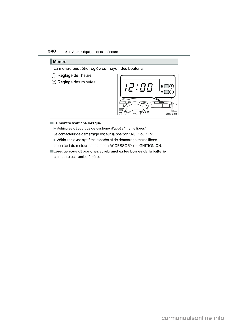 TOYOTA 4RUNNER 2015  Manuel du propriétaire (in French) 3485-4. Autres équipements intérieurs
4RUNNER (D)_(OM35B18D)
La montre peut être réglée au moyen des boutons.Réglage de l’heure
Réglage des minutes
■La montre s’affiche lorsque
�XVéhicul