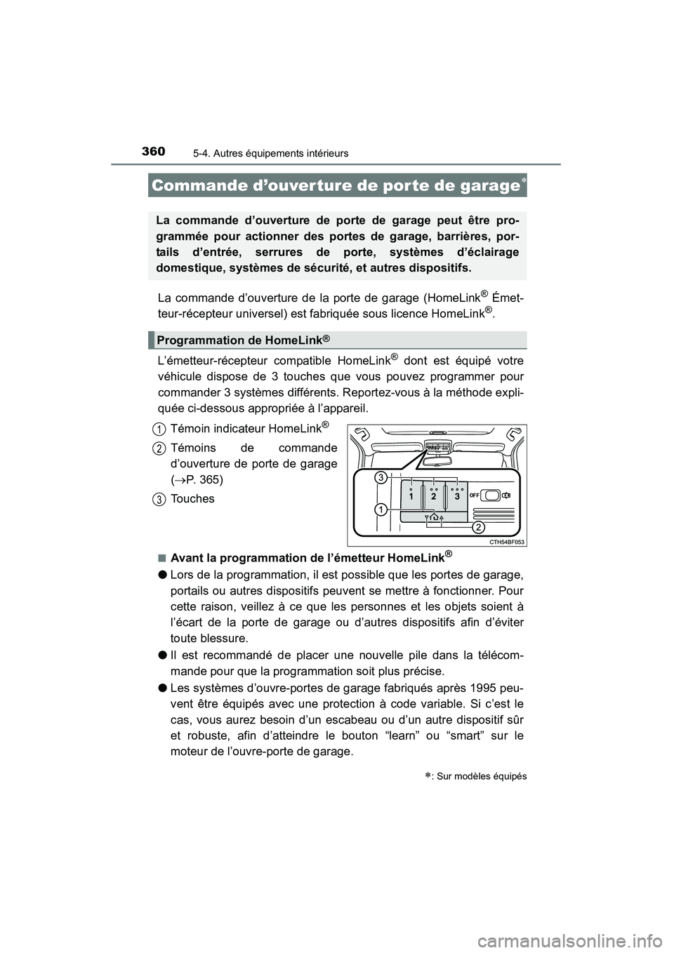 TOYOTA 4RUNNER 2015  Manuel du propriétaire (in French) 3605-4. Autres équipements intérieurs
4RUNNER (D)_(OM35B18D)
La commande d’ouverture de la porte de garage (HomeLink® Émet-
teur-récepteur universel) est fabriquée sous licence HomeLink®.
L