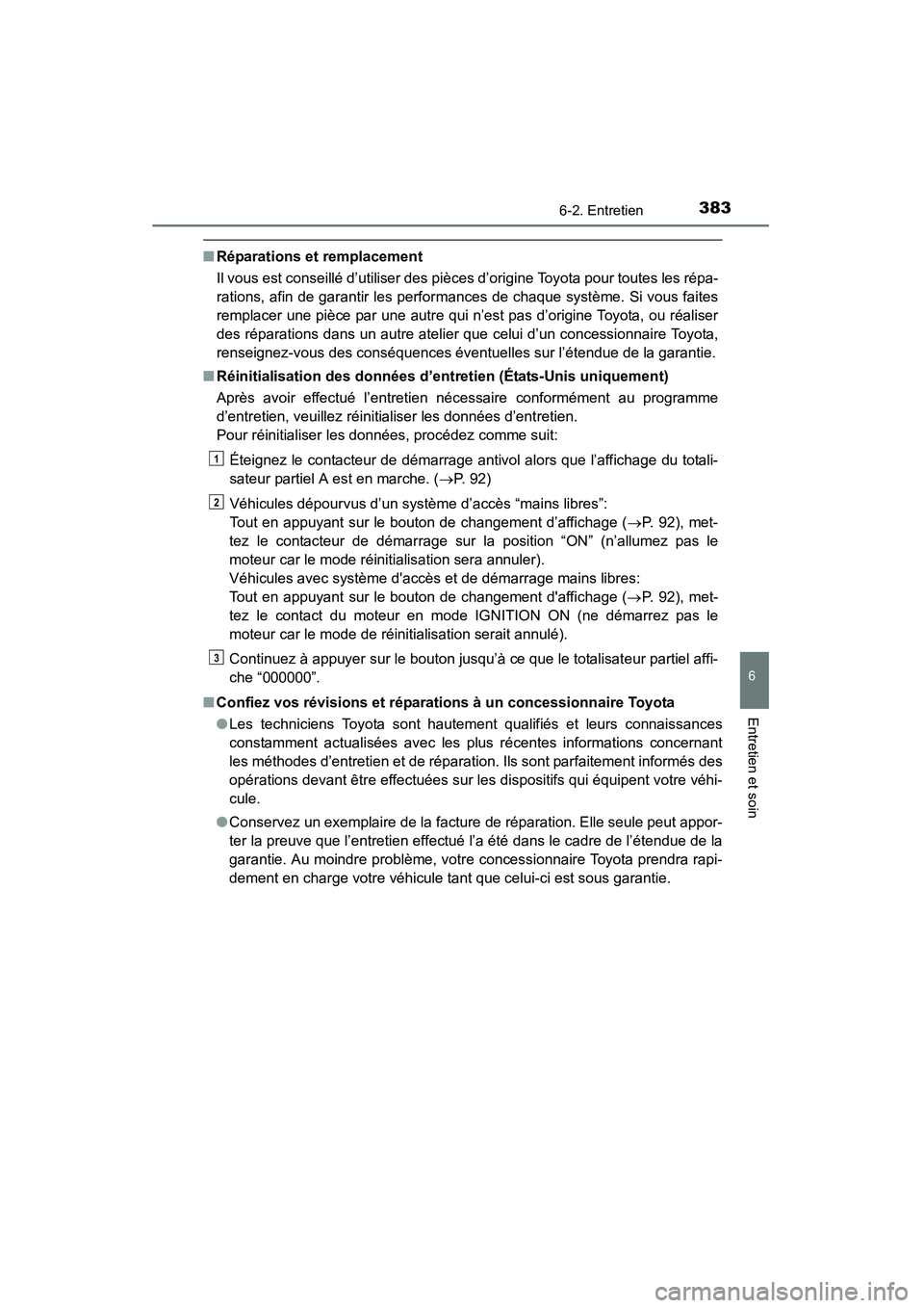 TOYOTA 4RUNNER 2015  Manuel du propriétaire (in French) 3836-2. Entretien
6
4RUNNER (D)_(OM35B18D)
Entretien et soin
■Réparations et remplacement
Il vous est conseillé d’utiliser des pièces d’origine Toyota pour toutes les répa-
rations, afin de 