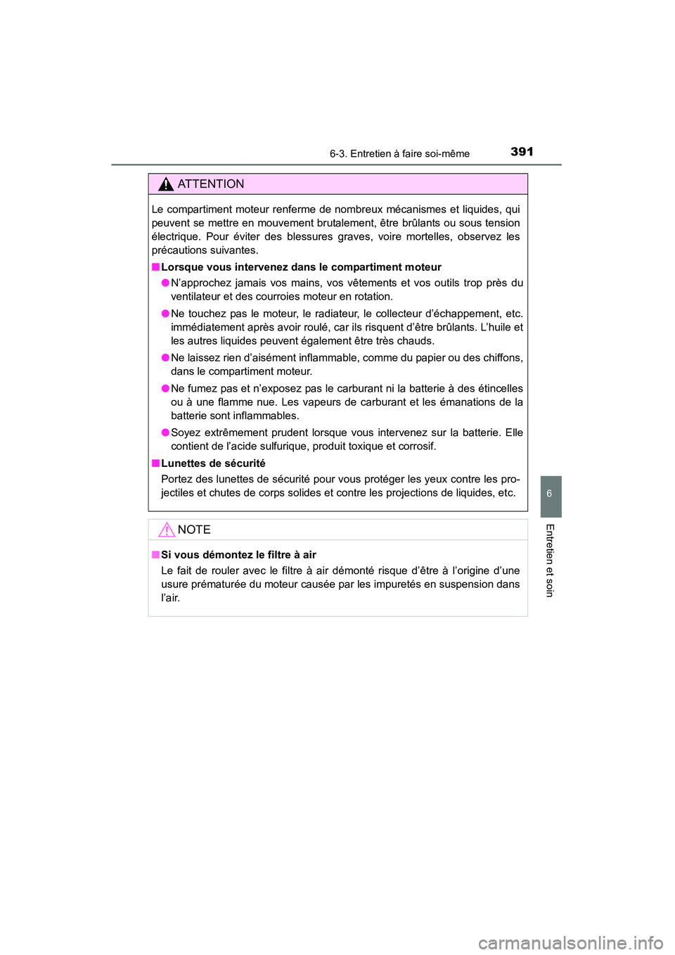 TOYOTA 4RUNNER 2015 Manuel du propriétaire (in French) 3916-3. Entretien à faire soi-même
6
4RUNNER (D)_(OM35B18D)
Entretien et soin
AT T E N T I O N
Le compartiment moteur renferme de nombreux mécanismes et liquides, qui
peuvent se mettre en mouvement TOYOTA 4RUNNER 2015 Manuel du propriétaire (in French) 3916-3. Entretien à faire soi-même
6
4RUNNER (D)_(OM35B18D)
Entretien et soin
AT T E N T I O N
Le compartiment moteur renferme de nombreux mécanismes et liquides, qui
peuvent se mettre en mouvement