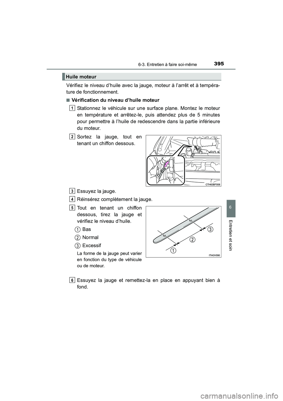 TOYOTA 4RUNNER 2015  Manuel du propriétaire (in French) 3956-3. Entretien à faire soi-même
6
4RUNNER (D)_(OM35B18D)
Entretien et soin
Vérifiez le niveau d’huile avec la jauge, moteur à l’arrêt et à tempéra-
ture de fonctionnement.
■Vérificati