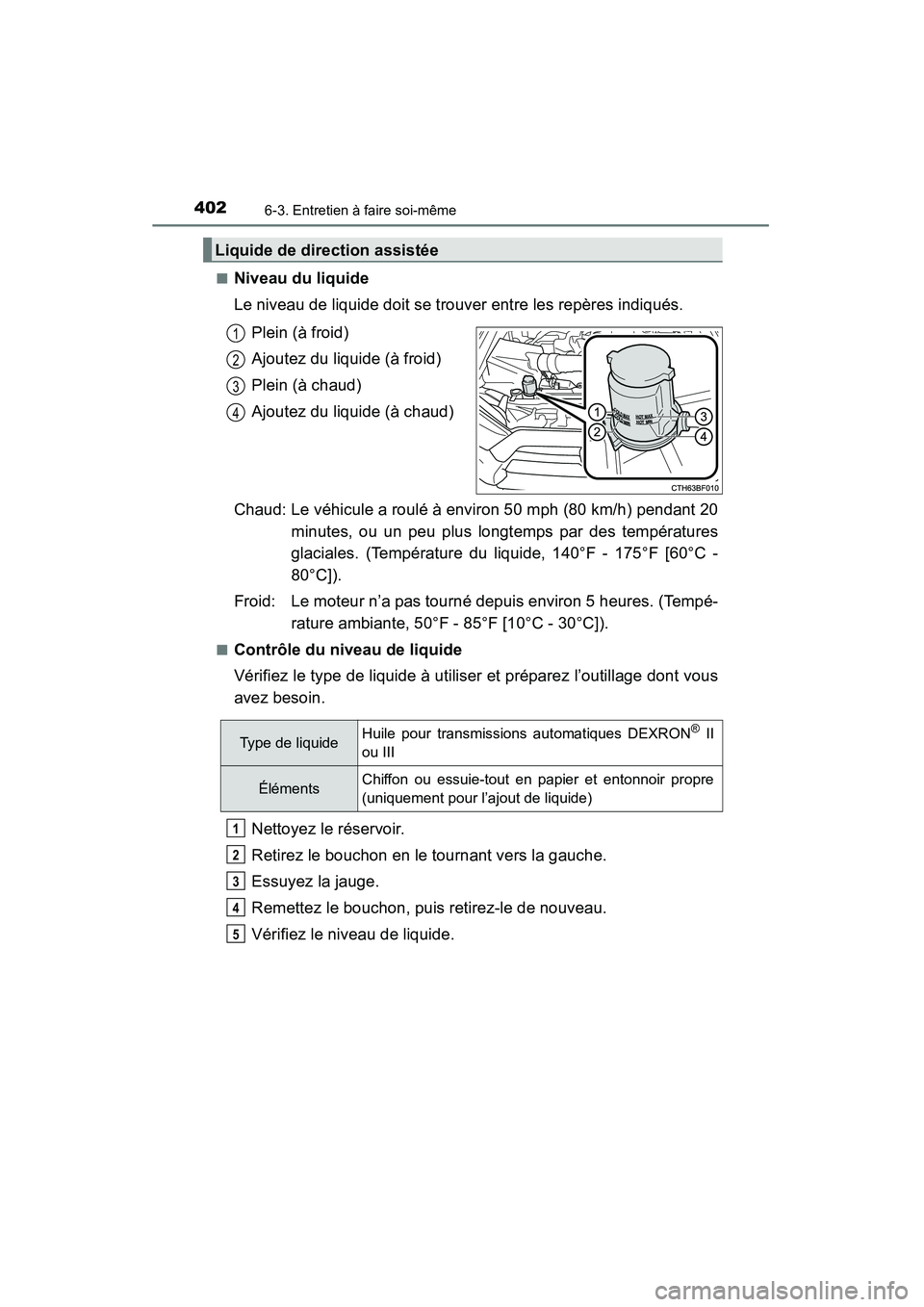 TOYOTA 4RUNNER 2015  Manuel du propriétaire (in French) 4026-3. Entretien à faire soi-même
4RUNNER (D)_(OM35B18D)■
Niveau du liquide
Le niveau de liquide doit se trouver entre les repères indiqués.
Plein (à froid)
Ajoutez du liquide (à froid)
Plein