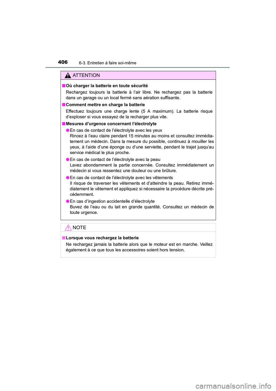 TOYOTA 4RUNNER 2015  Manuel du propriétaire (in French) 4066-3. Entretien à faire soi-même
4RUNNER (D)_(OM35B18D)
AT T E N T I O N
■Où charger la batterie en toute sécurité
Rechargez toujours la batterie à l’air libre. Ne rechargez pas la batteri