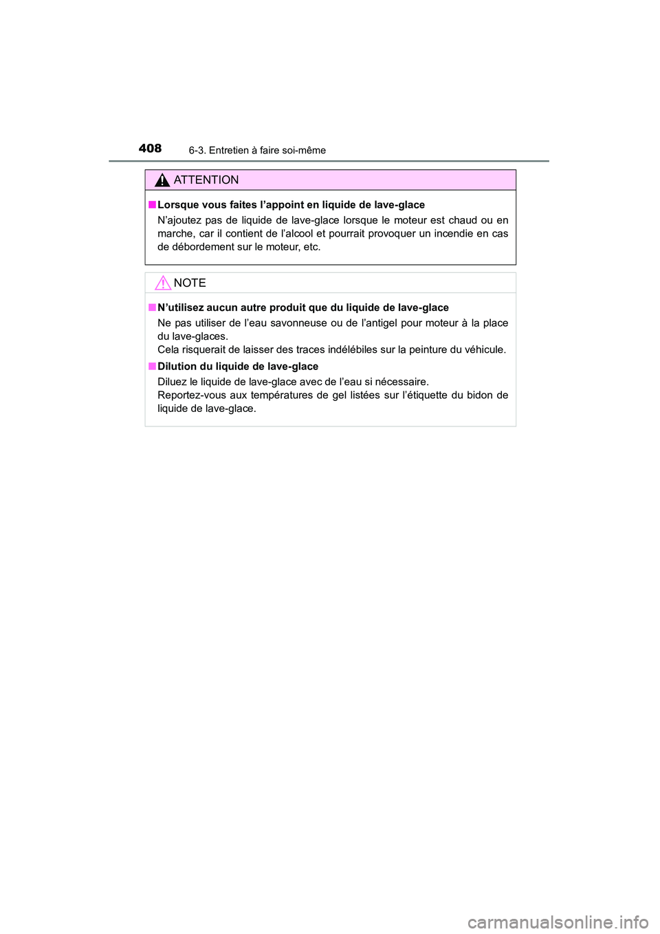 TOYOTA 4RUNNER 2015  Manuel du propriétaire (in French) 4086-3. Entretien à faire soi-même
4RUNNER (D)_(OM35B18D)
AT T E N T I O N
■Lorsque vous faites l’appoint en liquide de lave-glace
N’ajoutez pas de liquide de lave-glace lorsque le moteur est 