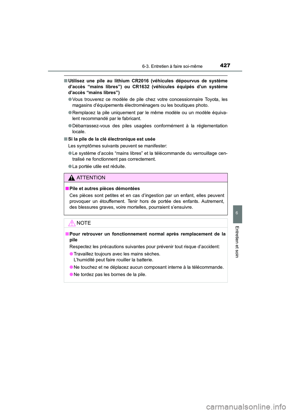 TOYOTA 4RUNNER 2015  Manuel du propriétaire (in French) 4276-3. Entretien à faire soi-même
6
4RUNNER (D)_(OM35B18D)
Entretien et soin
■Utilisez une pile au lithium CR2016 (véhicules dépourvus de système
d’accès “mains libres”) ou CR1632 (véh