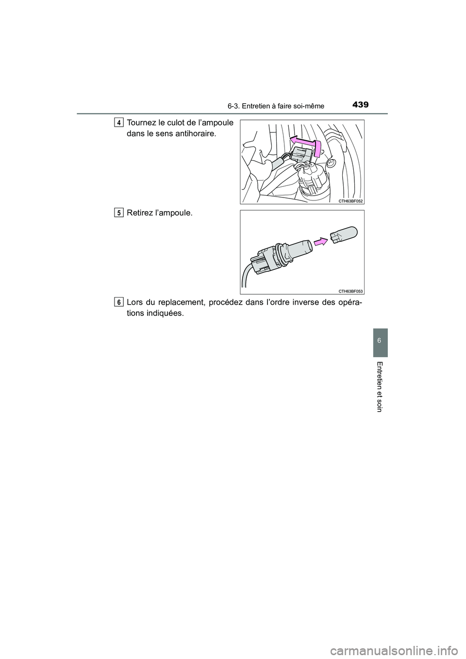 TOYOTA 4RUNNER 2015  Manuel du propriétaire (in French) 4396-3. Entretien à faire soi-même
6
4RUNNER (D)_(OM35B18D)
Entretien et soin
Tournez le culot de l’ampoule
dans le sens antihoraire.
Retirez l’ampoule.
Lors du replacement, procédez dans l’o