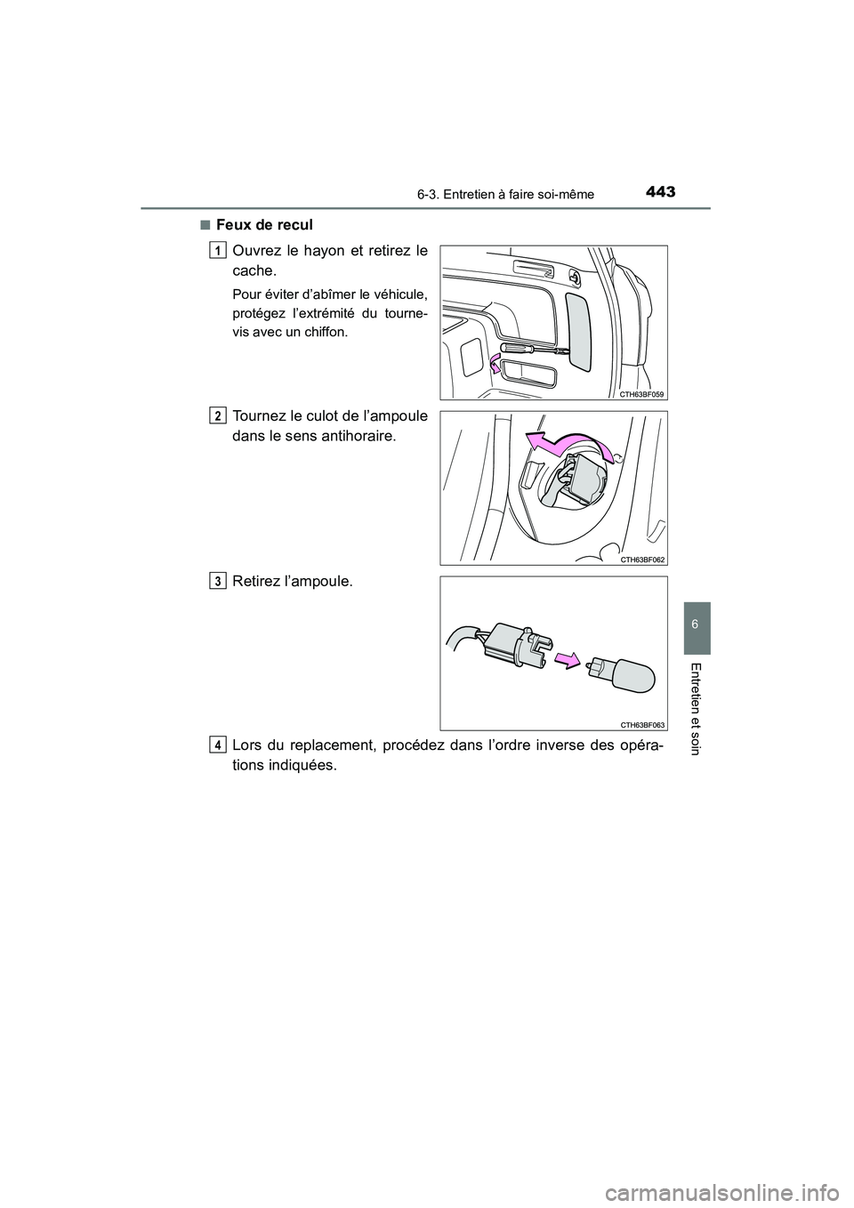 TOYOTA 4RUNNER 2015  Manuel du propriétaire (in French) 4436-3. Entretien à faire soi-même
6
4RUNNER (D)_(OM35B18D)
Entretien et soin
■Feux de reculOuvrez le hayon et retirez le
cache. 
Pour éviter d’abîmer le véhicule,
protégez l’extrémité d