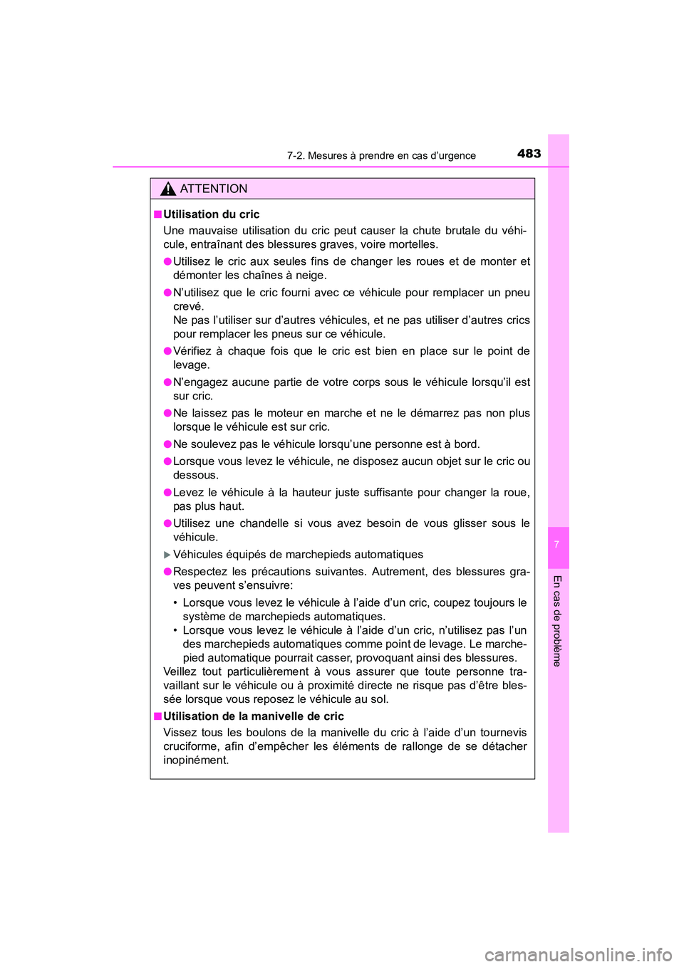 TOYOTA 4RUNNER 2015  Manuel du propriétaire (in French) 4837-2. Mesures à prendre en cas d’urgence
7
En cas de problème
4RUNNER (D)_(OM35B18D)
AT T E N T I O N
■Utilisation du cric
Une mauvaise utilisation du cric peut causer la chute brutale du véh