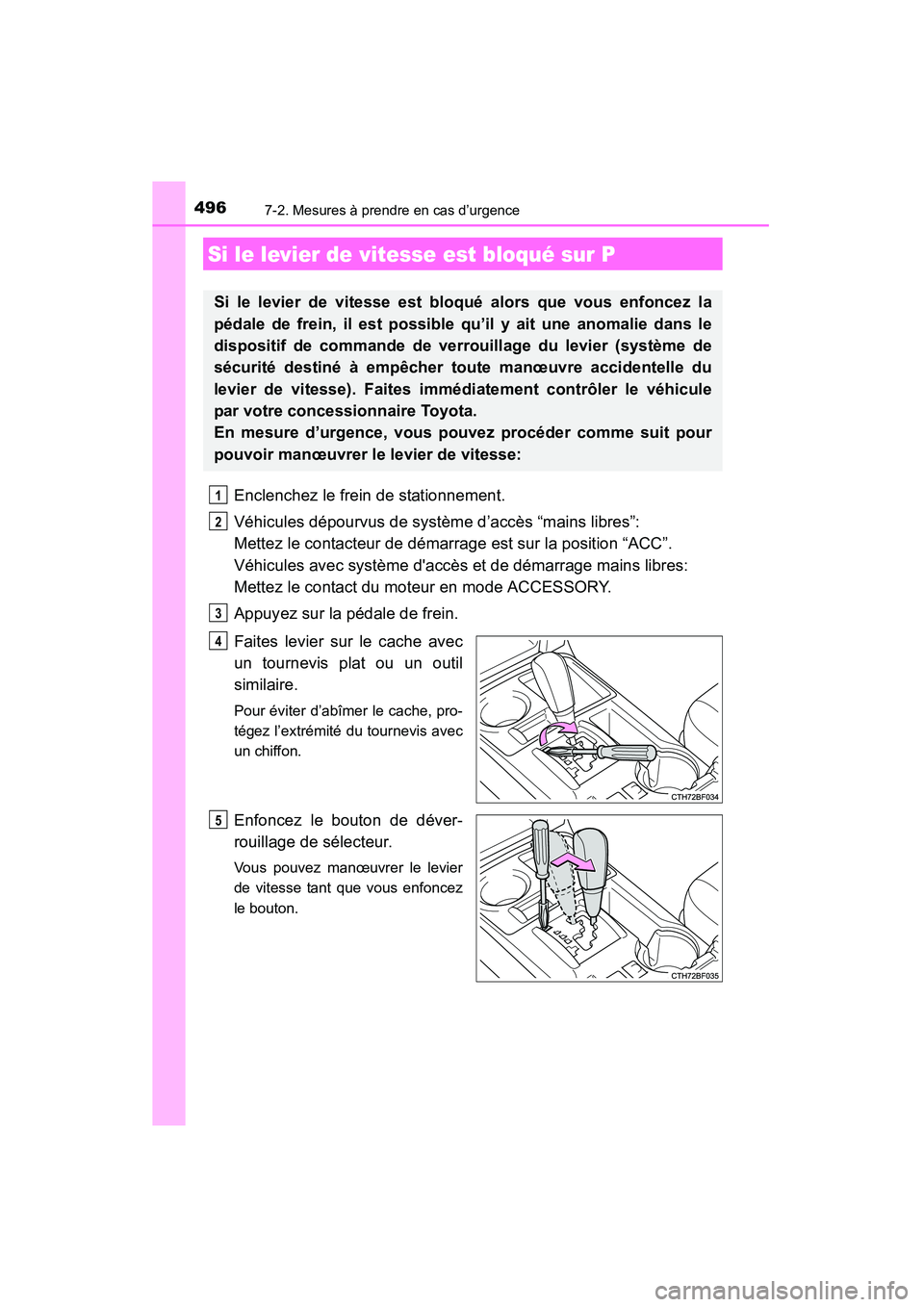 TOYOTA 4RUNNER 2015  Manuel du propriétaire (in French) 4967-2. Mesures à prendre en cas d’urgence
4RUNNER (D)_(OM35B18D)
Enclenchez le frein de stationnement.
Véhicules dépourvus de système d’accès “mains libres”:
Mettez le contacteur de dém