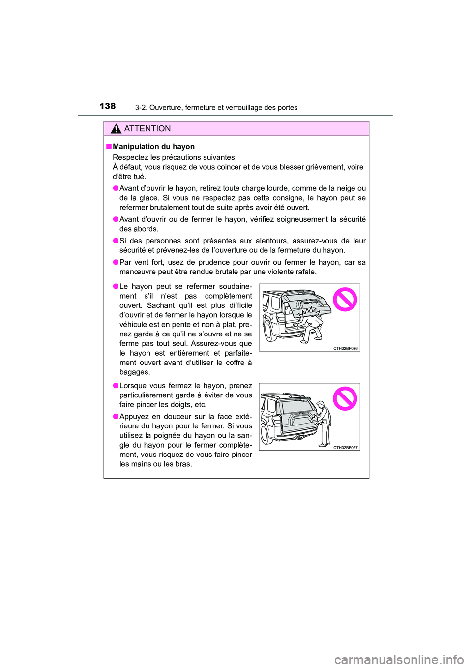 TOYOTA 4RUNNER 2014  Manuel du propriétaire (in French) 1383-2. Ouverture, fermeture et verrouillage des portes
4RUNNER (D)_(OM35A83D)
AT T E N T I O N
■Manipulation du hayon
Respectez les précautions suivantes.
À défaut, vous risquez de vous coincer 